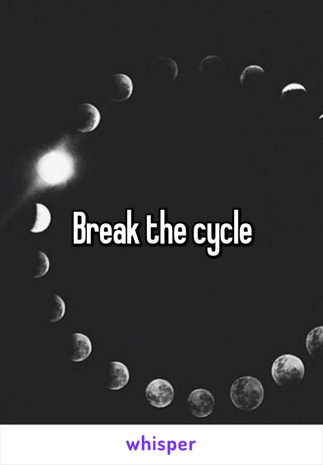 Break the cycle