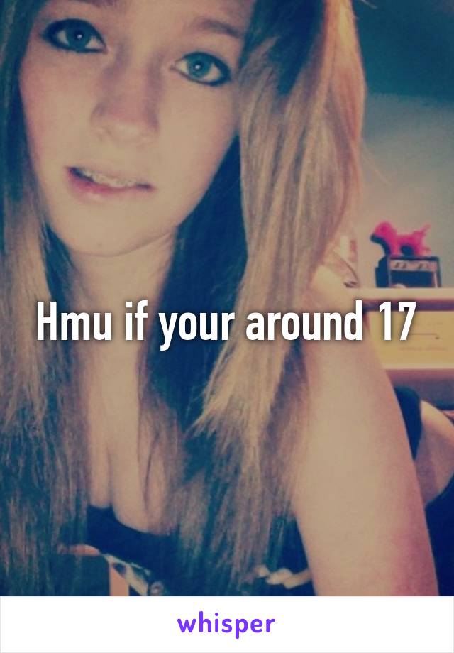 Hmu if your around 17