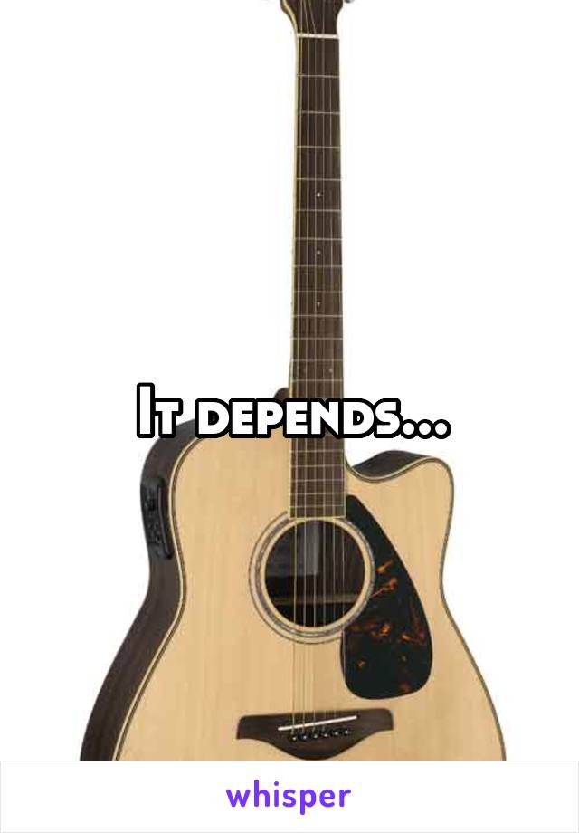 It depends...