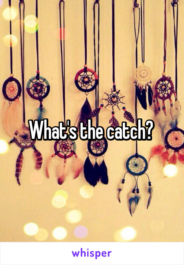What's the catch? 