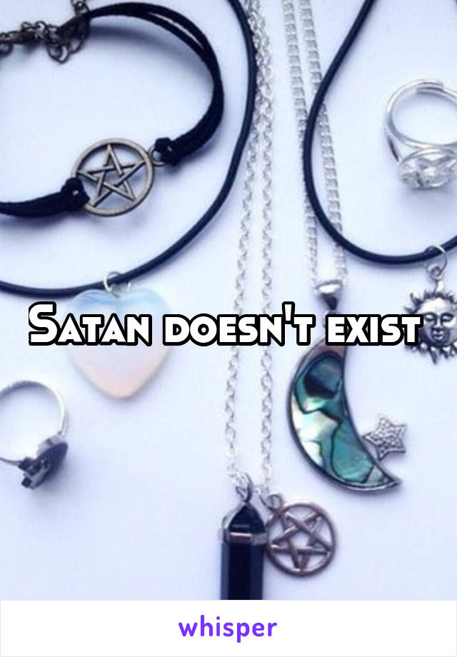 Satan doesn't exist 