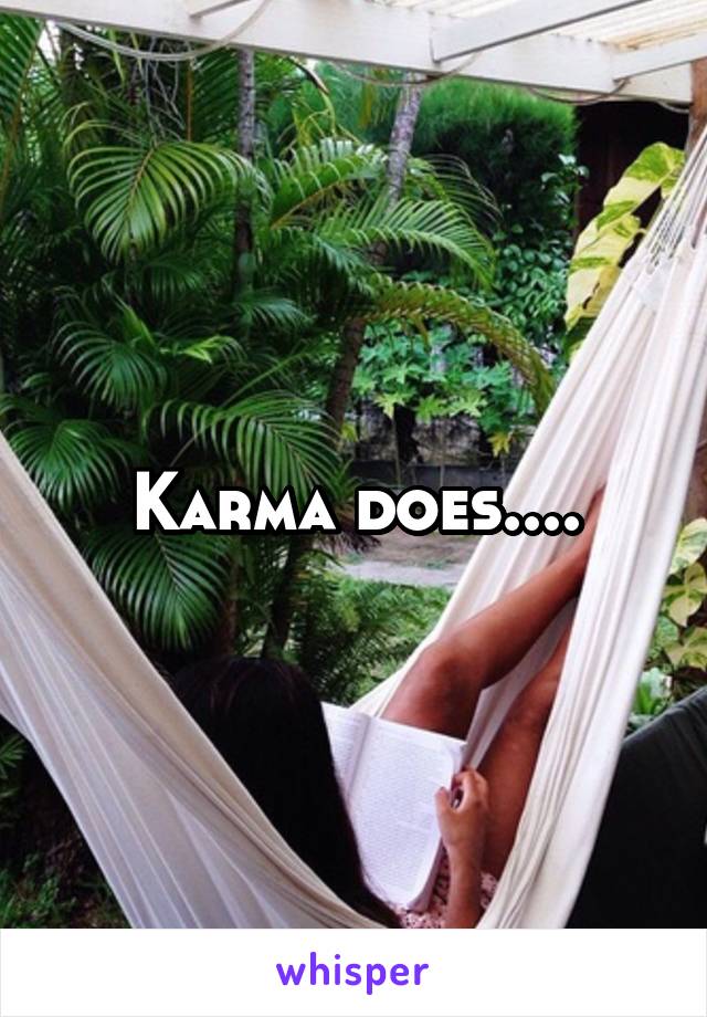 Karma does....