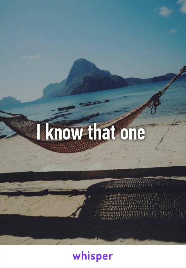 I know that one 