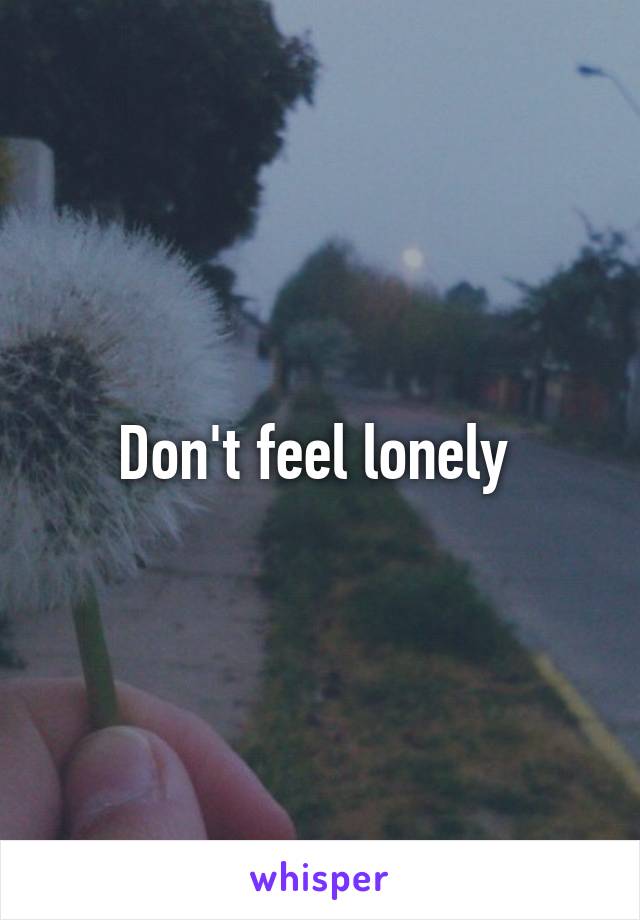 Don't feel lonely 