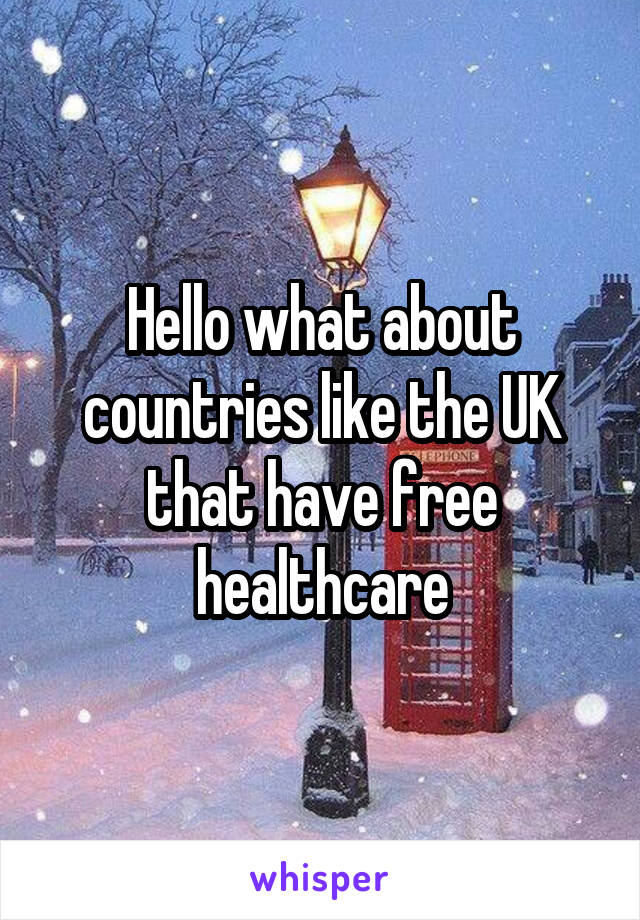 Hello what about countries like the UK that have free healthcare