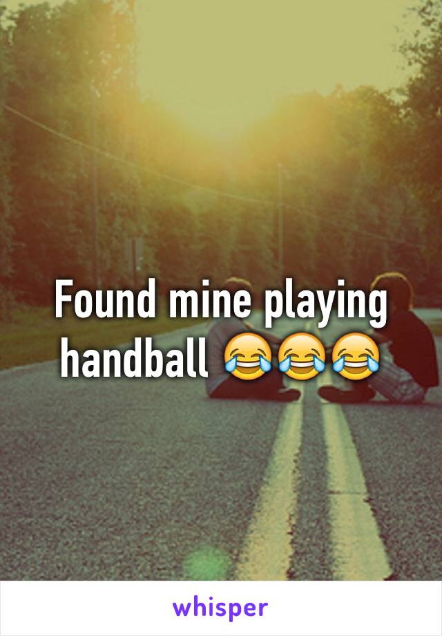 Found mine playing handball 😂😂😂