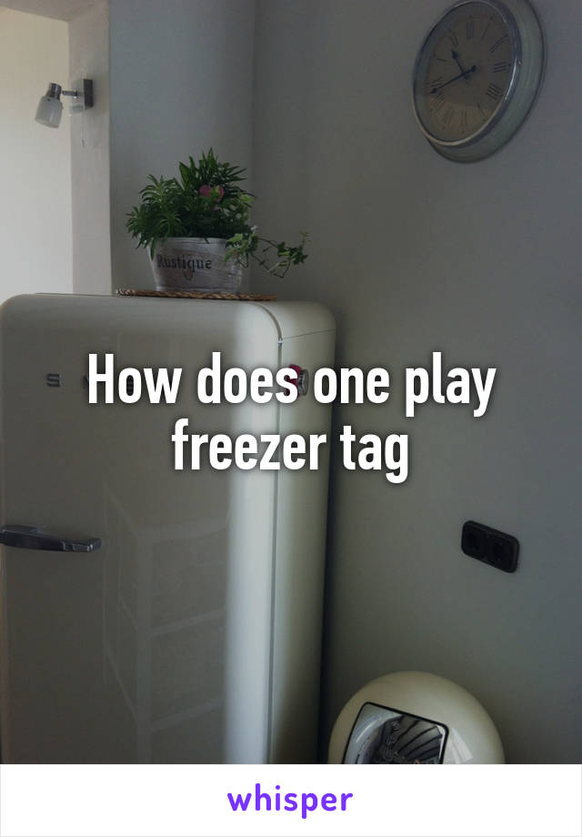 How does one play freezer tag