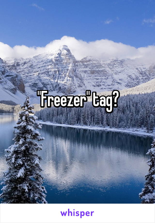 "Freezer" tag?
