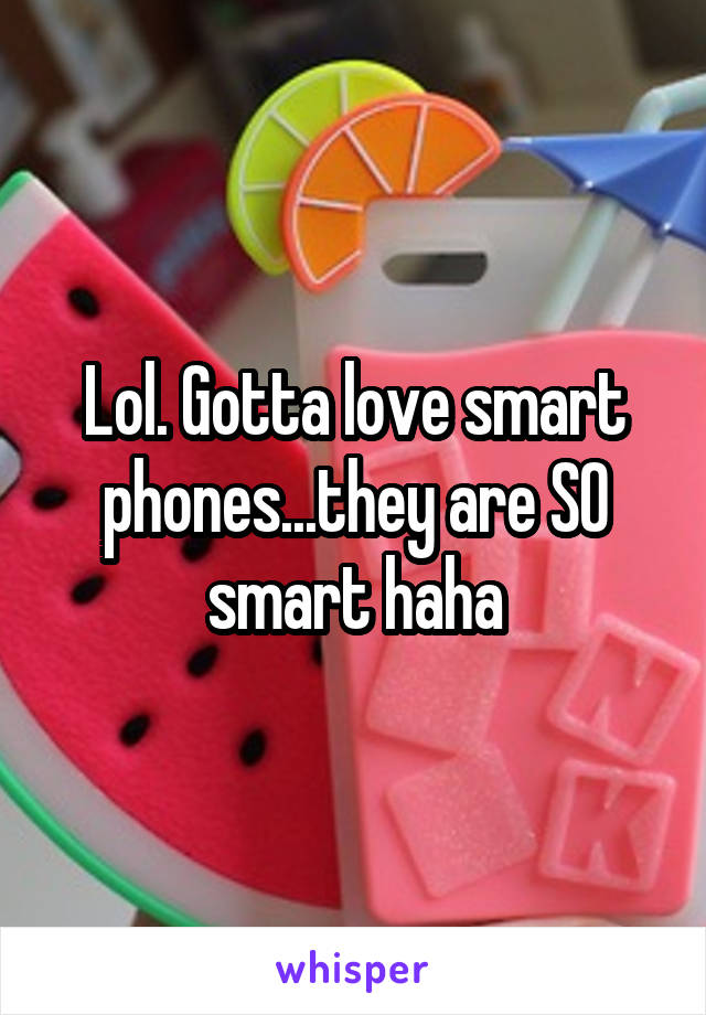 Lol. Gotta love smart phones...they are SO smart haha