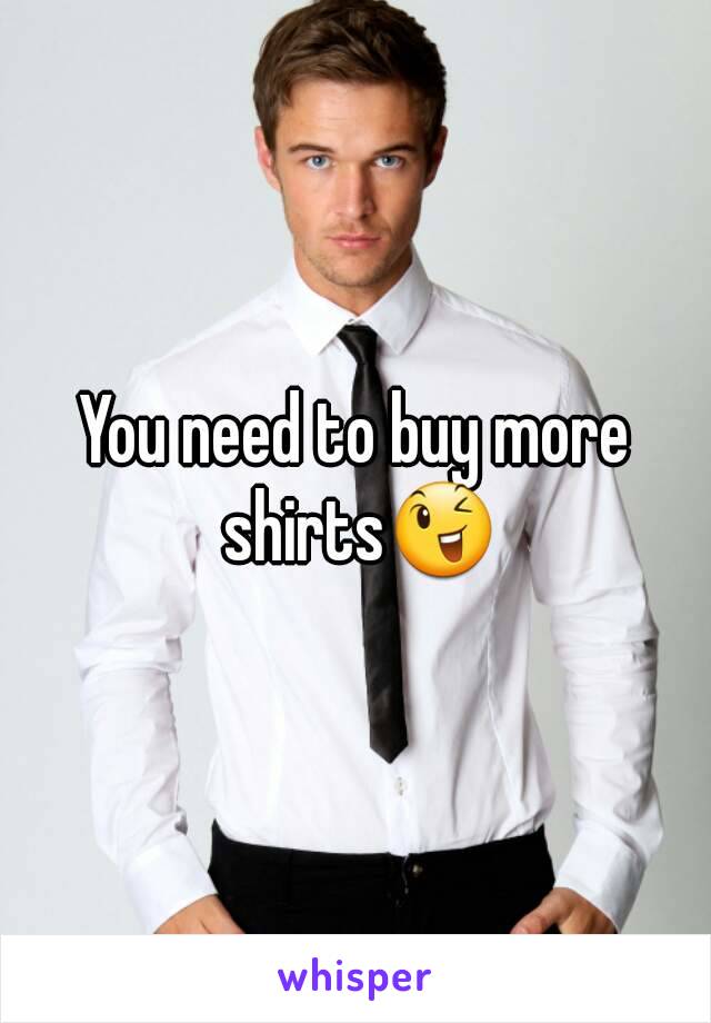 You need to buy more shirts😉