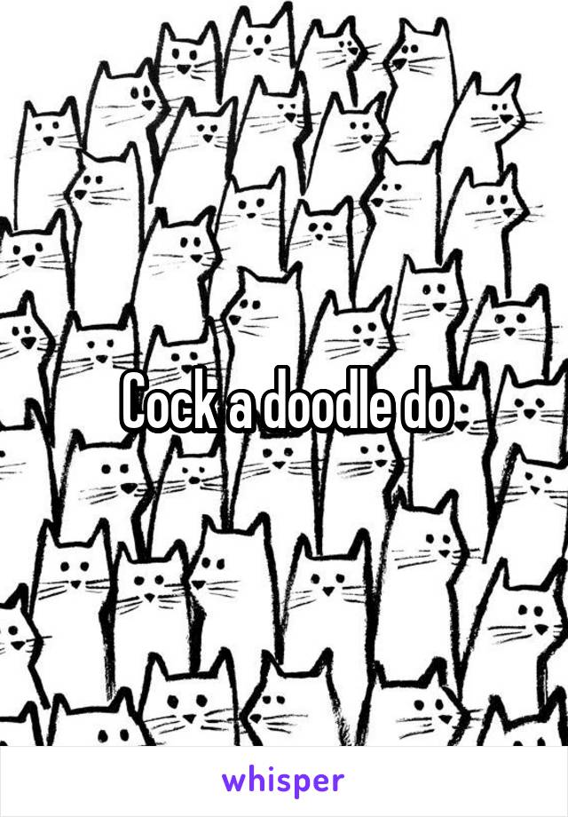 Cock a doodle do