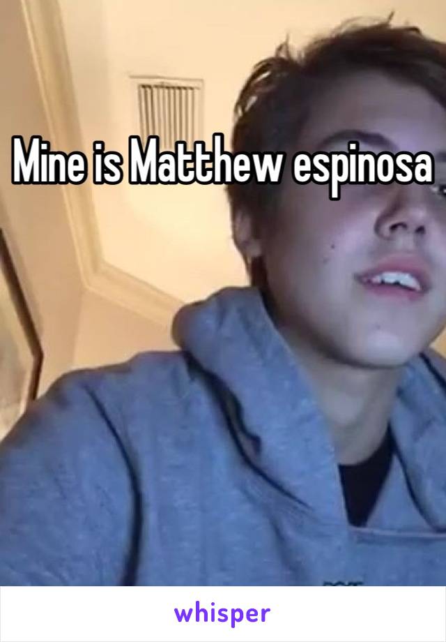 Mine is Matthew espinosa