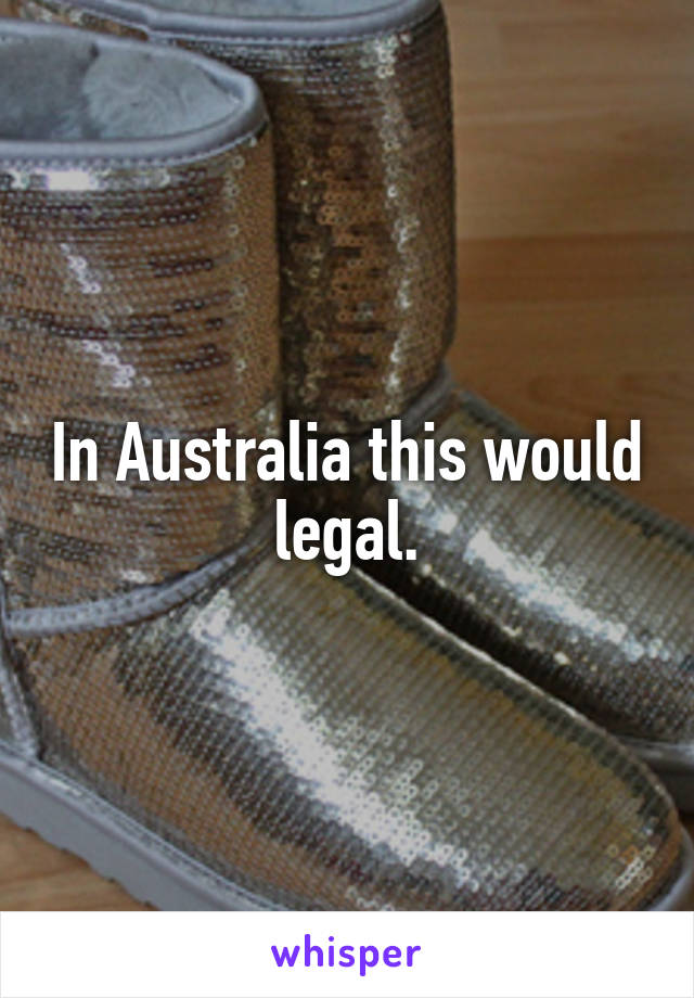 In Australia this would legal.