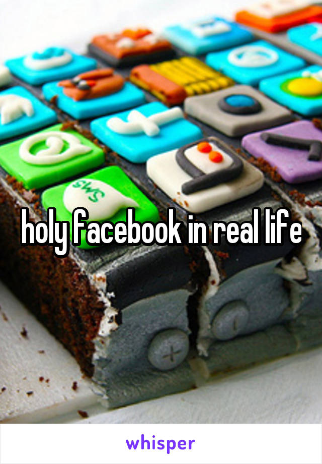 holy facebook in real life