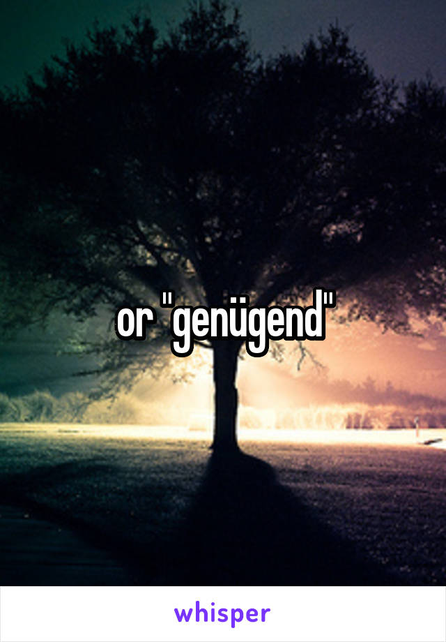 or "genügend"