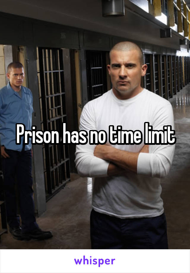 Prison has no time limit