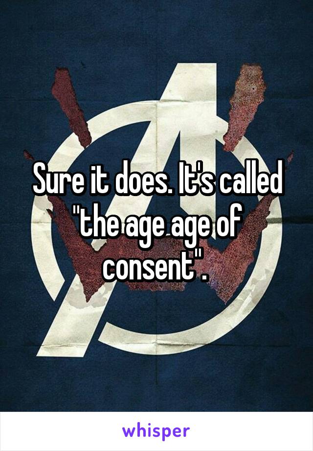 Sure it does. It's called "the age age of consent". 