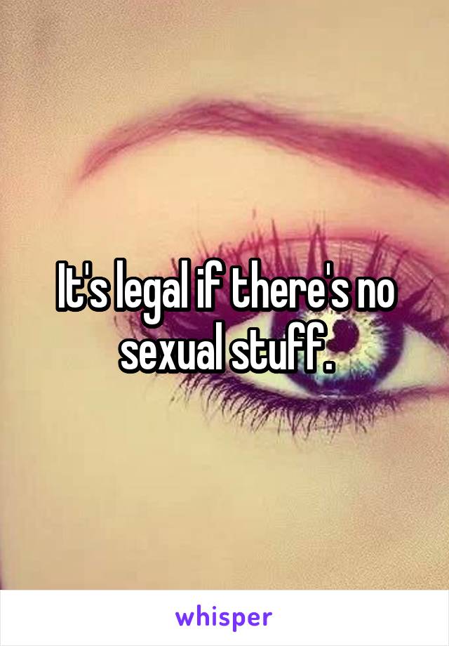 It's legal if there's no sexual stuff.