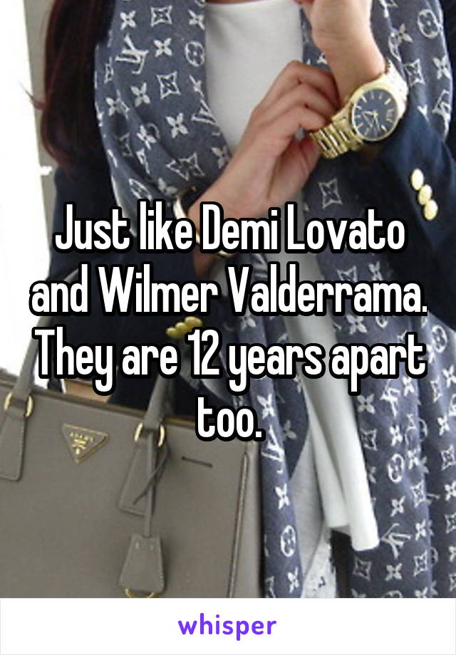 Just like Demi Lovato and Wilmer Valderrama. They are 12 years apart too.