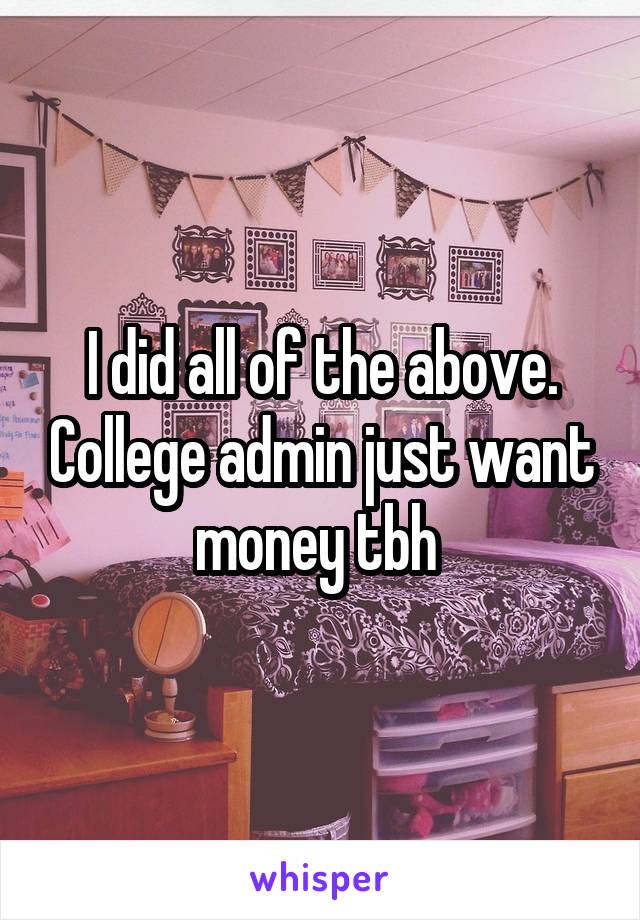 I did all of the above. College admin just want money tbh 