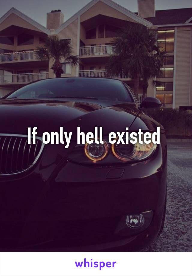 If only hell existed 