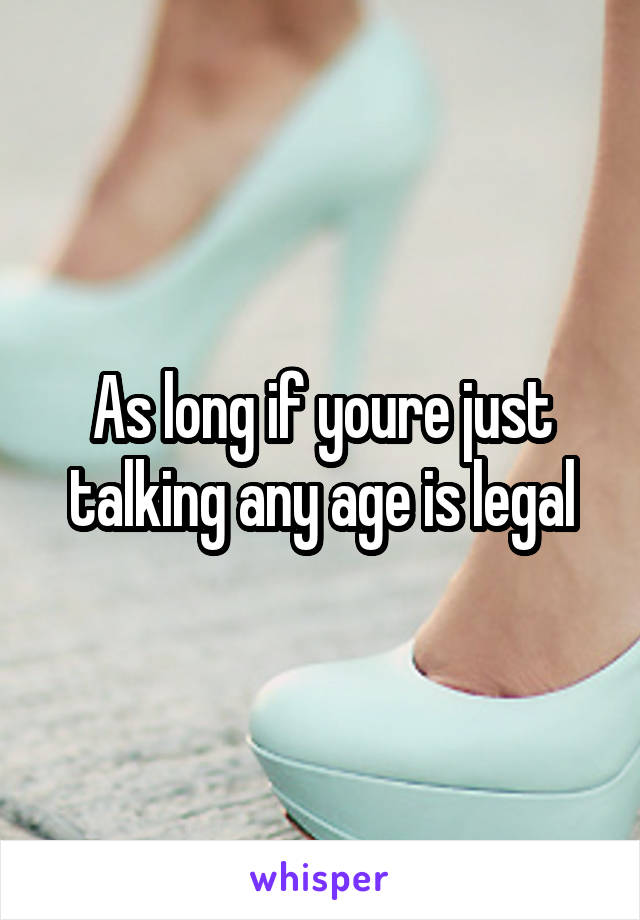 As long if youre just talking any age is legal