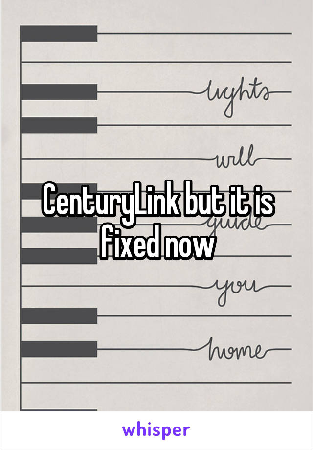 CenturyLink but it is fixed now