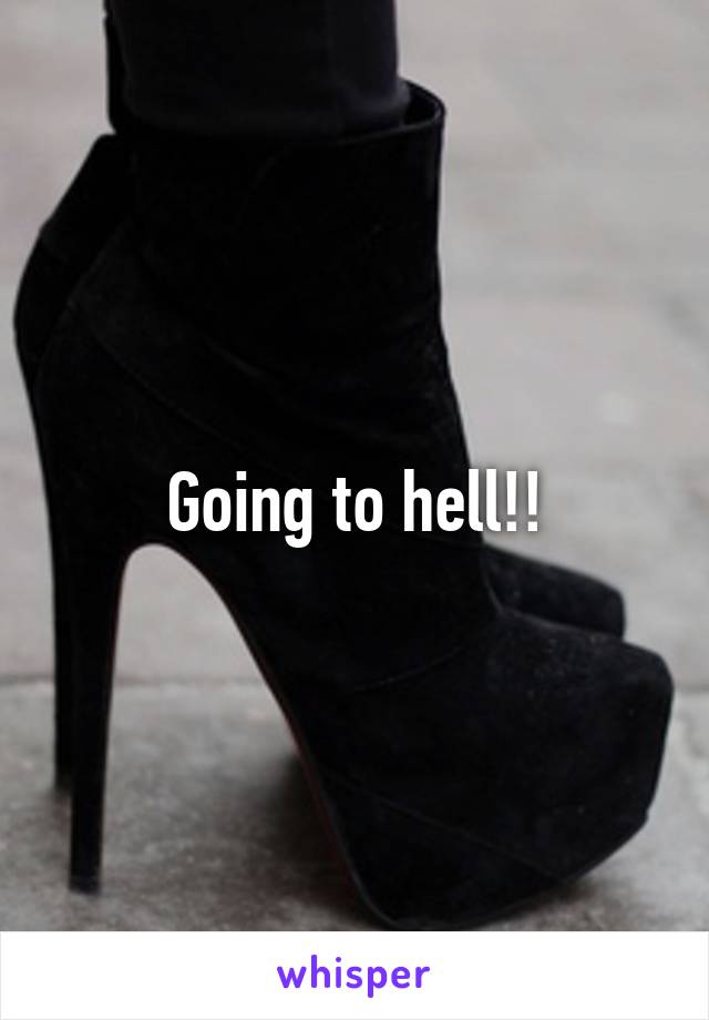 Going to hell!!