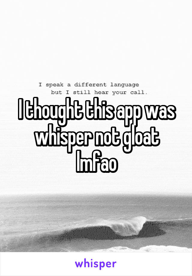 I thought this app was whisper not gloat lmfao