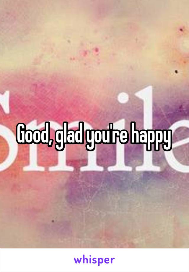 Good, glad you're happy 