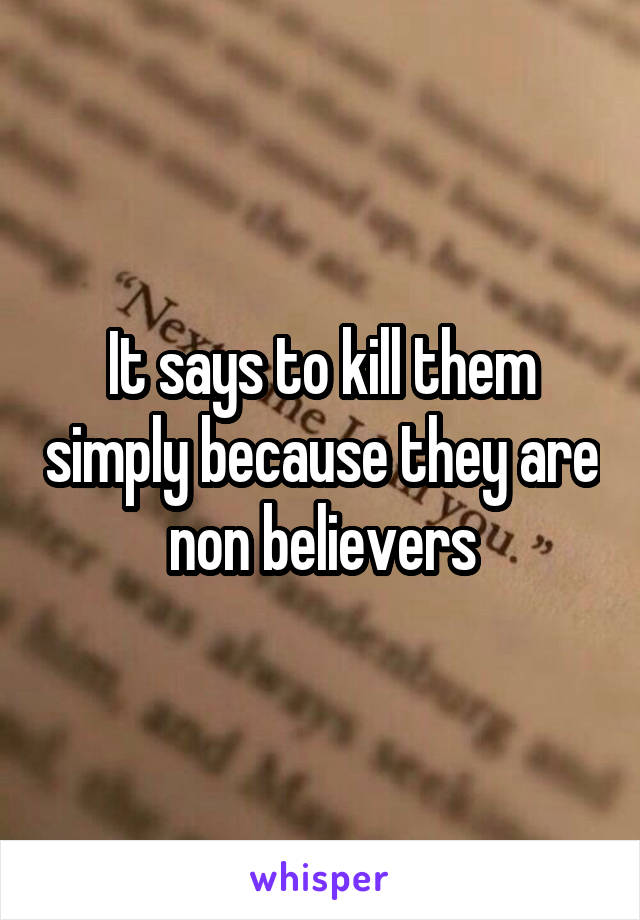 It says to kill them simply because they are non believers