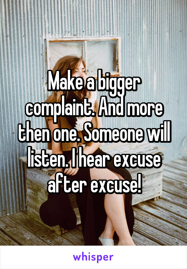 Make a bigger complaint. And more then one. Someone will listen. I hear excuse after excuse!