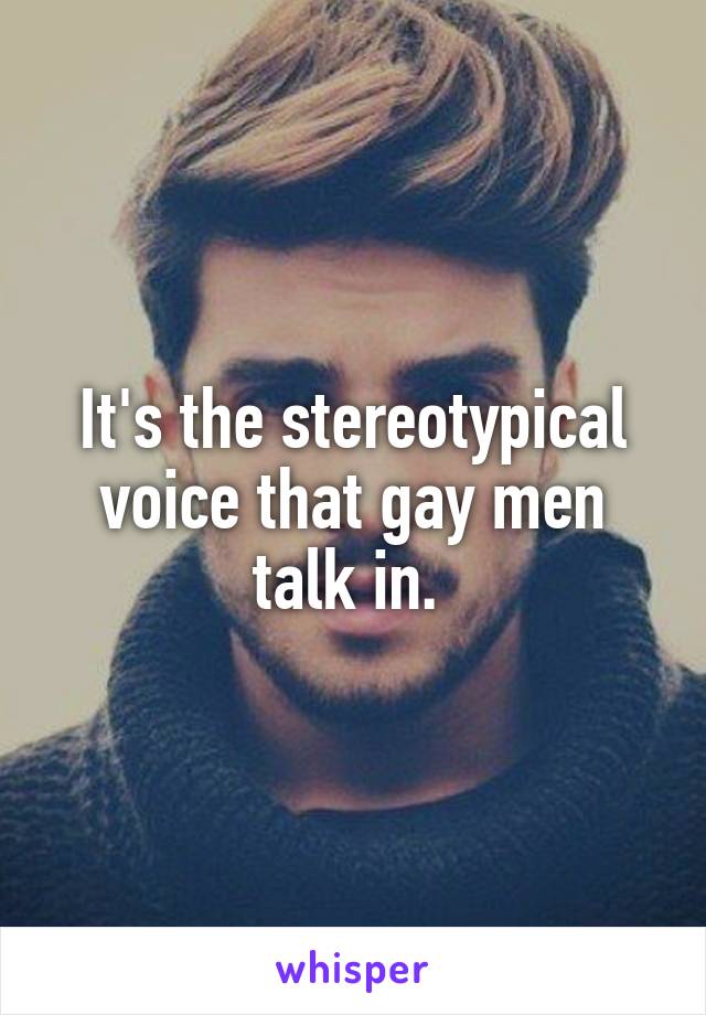 It's the stereotypical voice that gay men talk in. 