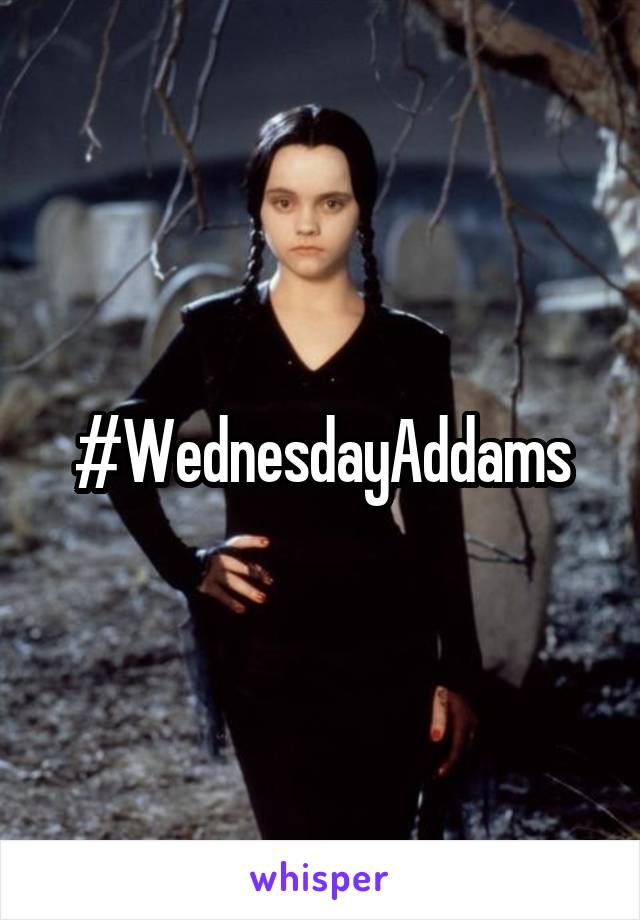 #WednesdayAddams