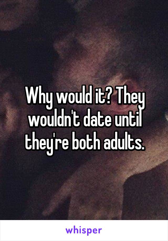 Why would it? They wouldn't date until they're both adults.