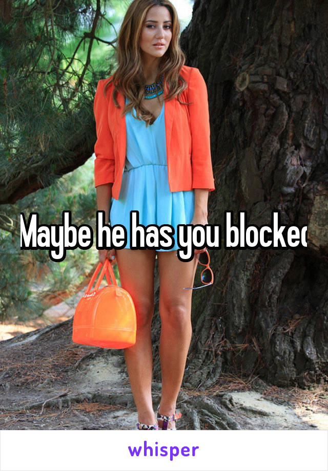 Maybe he has you blocked
