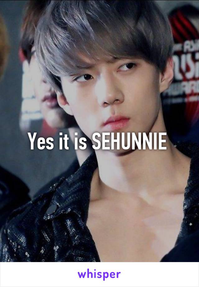 Yes it is SEHUNNIE 