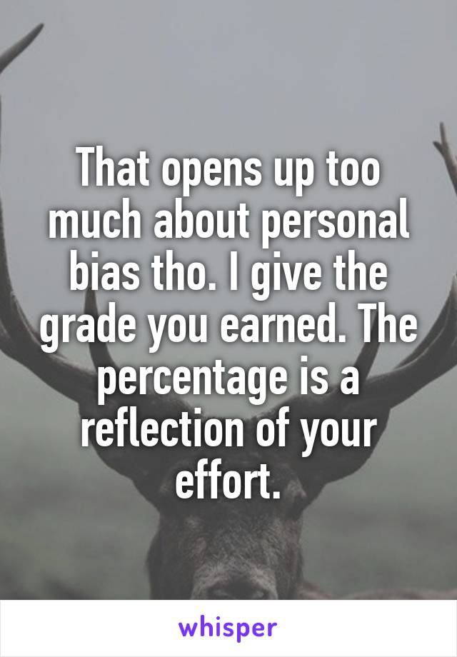 That opens up too much about personal bias tho. I give the grade you earned. The percentage is a reflection of your effort.