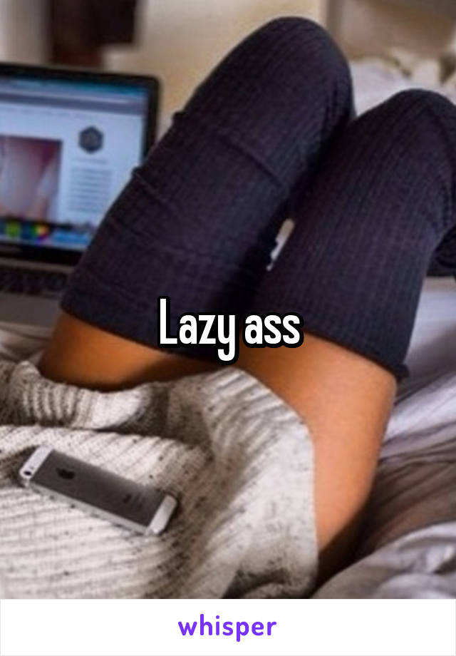 Lazy ass