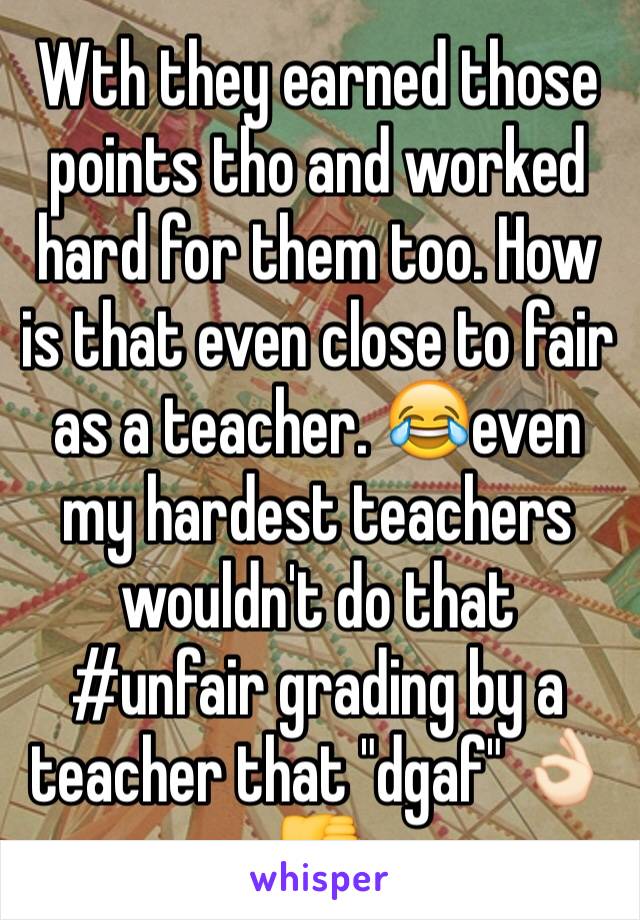 Wth they earned those points tho and worked hard for them too. How is that even close to fair as a teacher. 😂even my hardest teachers wouldn't do that #unfair grading by a teacher that "dgaf" 👌🏻👎