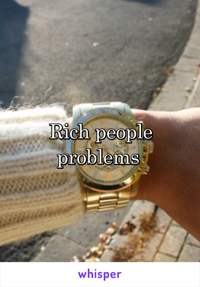 Rich people problems 