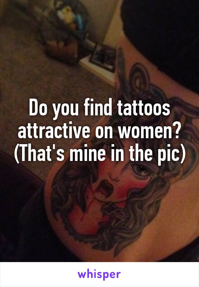 Do you find tattoos attractive on women? (That's mine in the pic) 