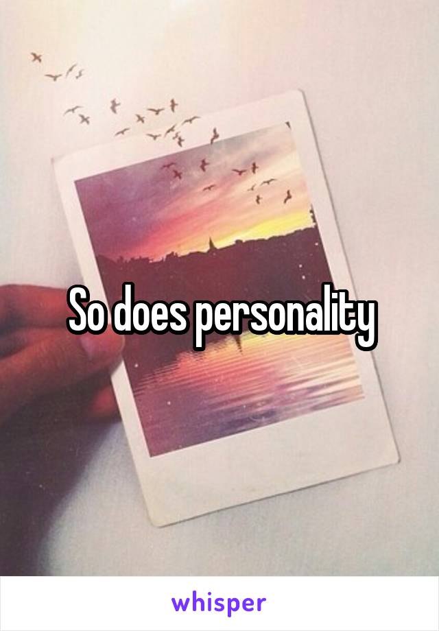 So does personality