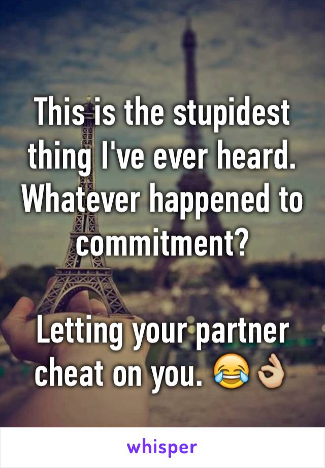 This is the stupidest thing I've ever heard. Whatever happened to commitment? 

Letting your partner cheat on you. 😂👌🏼