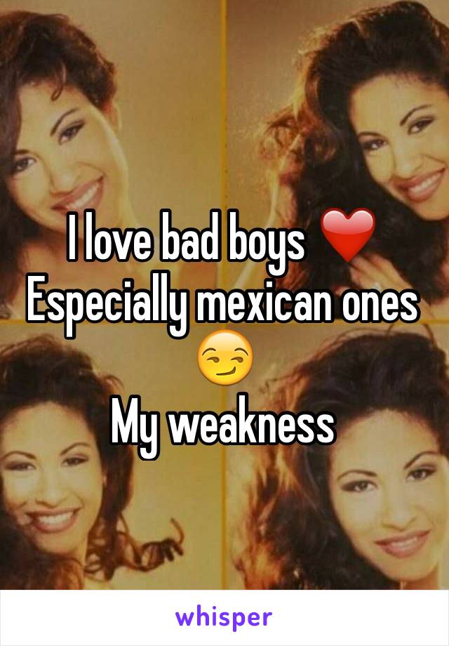 I love bad boys ❤️
Especially mexican ones 😏
My weakness 