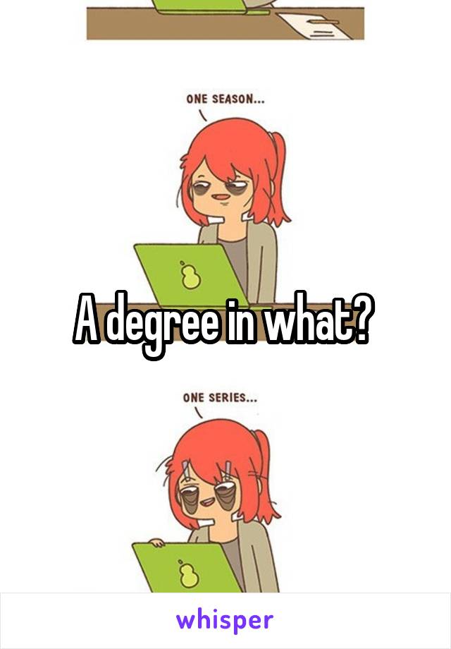 A degree in what? 