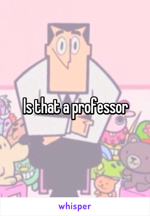 Is that a professor