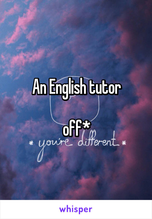 An English tutor

off*