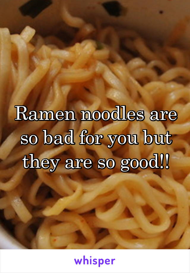 Ramen noodles are so bad for you but they are so good!!