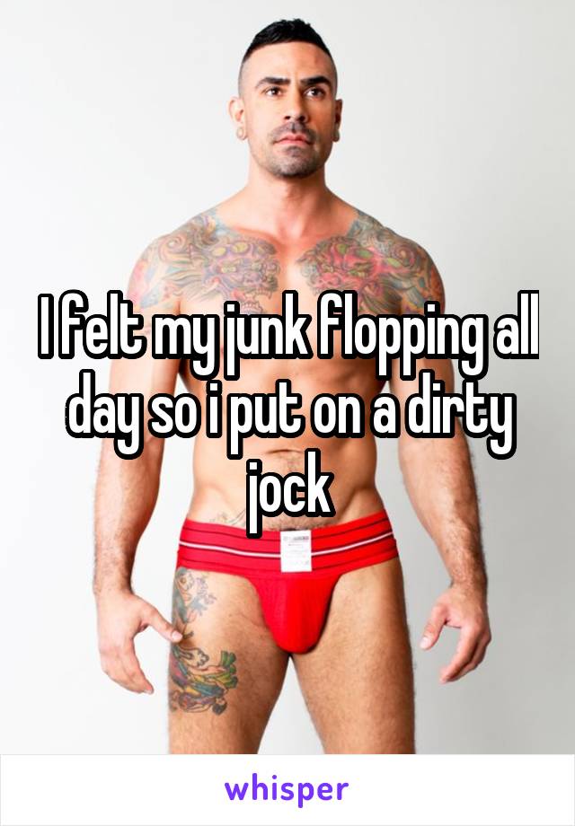 I felt my junk flopping all day so i put on a dirty jock